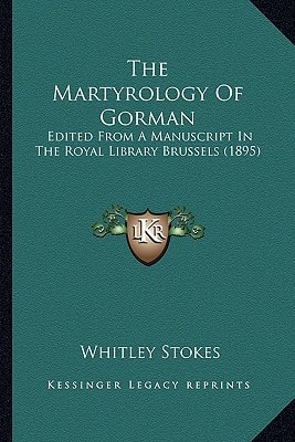 The Martyrology Of Gorman: Edited From A Manuscript In The Royal Library Brussels (1895)