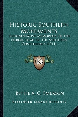 Historic Southern Monuments: Representative Memorials Of The Heroic Dead Of The Southern Confederacy (1911)