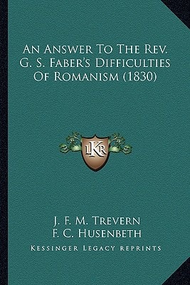 An Answer To The Rev. G. S. Faber's Difficulties Of Romanism (1830)