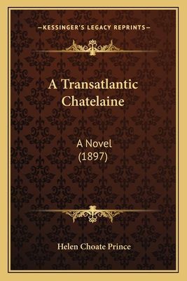 A Transatlantic Chatelaine a Transatlantic Chatelaine: A Novel (1897) a Novel (1897)