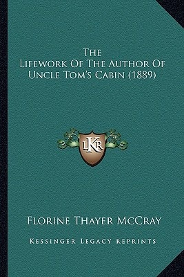 The Lifework Of The Author Of Uncle Tom's Cabin (1889)