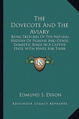 The Dovecote And The Aviary: Being Sketches Of The Natural History Of Pigeons And Other Domestic Birds In A Captive State, With Hints For Their Management (1851)