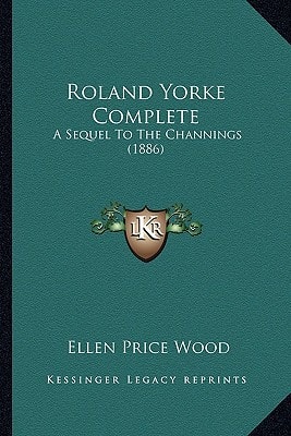 Roland Yorke Complete: A Sequel To The Channings (1886)
