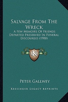 Salvage From The Wreck: A Few Memoirs Of Friends Departed Preserved In Funeral Discourses (1900)