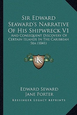 Sir Edward Seaward's Narrative Of His Shipwreck V1: And Consequent Discovery Of Certain Islands In The Caribbean Sea (1841)