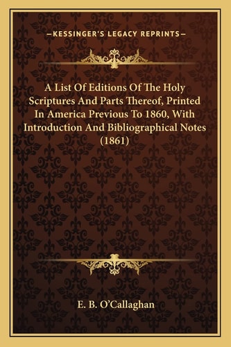 A List Of Editions Of The Holy Scriptures And Parts Thereof, Printed In America Previous To 1860, With Introduction And Bibliographical Notes (1861)