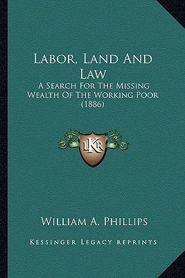 Labor, Land And Law: A Search For The Missing Wealth Of The Working Poor (1886)