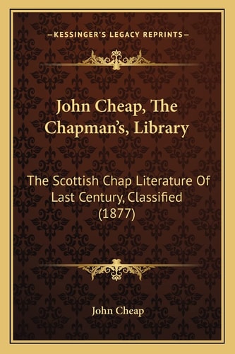 John Cheap, The Chapman's, Library: The Scottish Chap Literature Of Last Century, Classified (1877)
