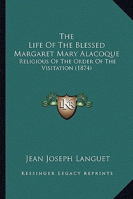 The Life Of The Blessed Margaret Mary Alacoque: Religious Of The Order Of The Visitation (1874)