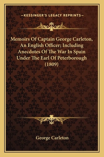Memoirs Of Captain George Carleton, An English Officer; Including Anecdotes Of The War In Spain Under The Earl Of Peterborough (1809)