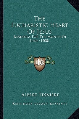 The Eucharistic Heart Of Jesus: Readings For The Month Of June (1908)