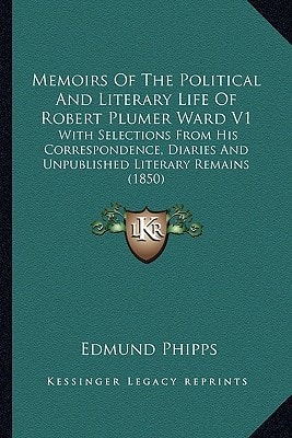 Memoirs Of The Political And Literary Life Of Robert Plumer Ward V1: With Selections From His Correspondence, Diaries And Unpublished Literary Remains (1850)