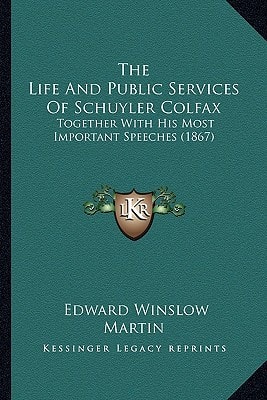 The Life And Public Services Of Schuyler Colfax: Together With His Most Important Speeches (1867)