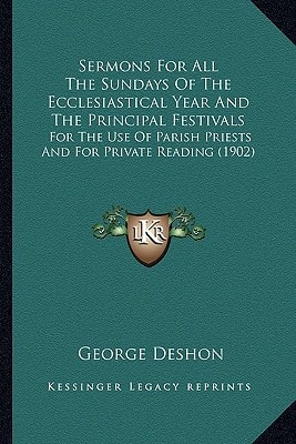 Sermons For All The Sundays Of The Ecclesiastical Year And The Principal Festivals: For The Use Of Parish Priests And For Private Reading (1902)