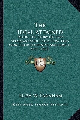 The Ideal Attained: Being The Story Of Two Steadfast Souls And How They Won Their Happiness And Lost It Not (1865)