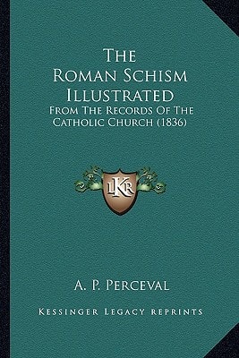 The Roman Schism Illustrated: From The Records Of The Catholic Church (1836)