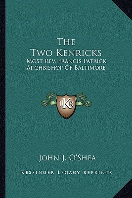 The Two Kenricks: Most Rev. Francis Patrick, Archbishop Of Baltimore: Most Rev. Peter Richard, Archbishop Of St. Louis (1904)