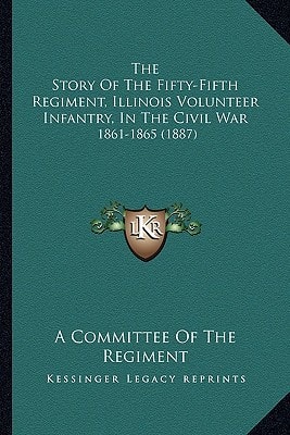 The Story Of The Fifty-Fifth Regiment, Illinois Volunteer Infantry, In The Civil War: 1861-1865 (1887)