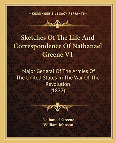 Sketches Of The Life And Correspondence Of Nathanael Greene V1: Major General Of The Armies Of The United States In The War Of The Revolution (1822)