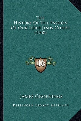 The History Of The Passion Of Our Lord Jesus Christ (1900)