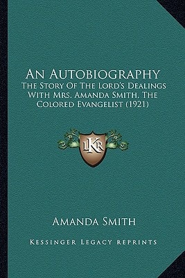 An Autobiography: The Story Of The Lord's Dealings With Mrs. Amanda Smith, The Colored Evangelist (1921)