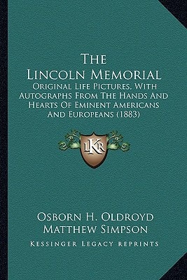 The Lincoln Memorial: Original Life Pictures, With Autographs From The Hands And Hearts Of Eminent Americans And Europeans (1883)