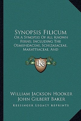 Synopsis Filicum: Or A Synopsis Of All Known Ferns; Including The Osmundaceae, Schizaeaceae, Marattiaceae, And Ophioglossaceae (1874)