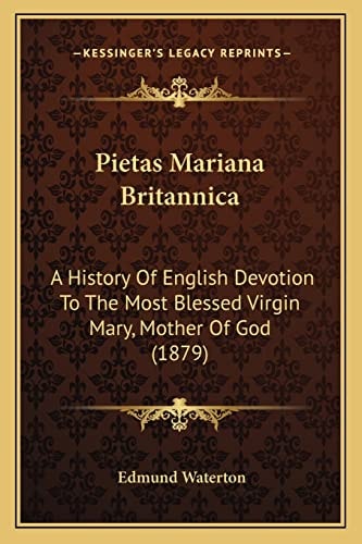 Pietas Mariana Britannica: A History Of English Devotion To The Most Blessed Virgin Mary, Mother Of God (1879)