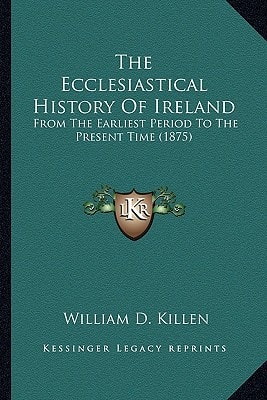 The Ecclesiastical History Of Ireland: From The Earliest Period To The Present Time (1875)