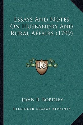 Essays And Notes On Husbandry And Rural Affairs (1799)