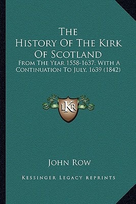 The History Of The Kirk Of Scotland: From The Year 1558-1637; With A Continuation To July, 1639 (1842)