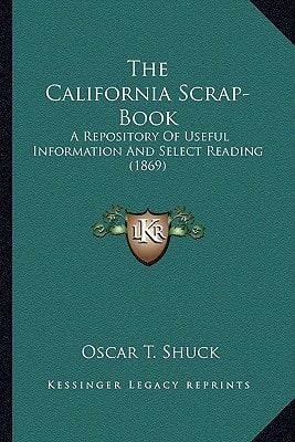 The California Scrap-Book: A Repository Of Useful Information And Select Reading (1869)