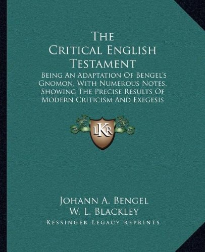 The Critical English Testament: Being An Adaptation Of Bengel's Gnomon, With Numerous Notes, Showing The Precise Results Of Modern Criticism And Exegesis (1869)