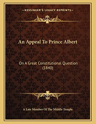 An Appeal To Prince Albert: On A Great Constitutional Question (1840)
