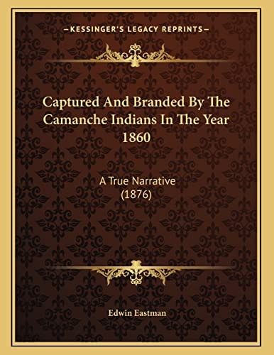 Captured And Branded By The Camanche Indians In The Year 1860: A True Narrative (1876)
