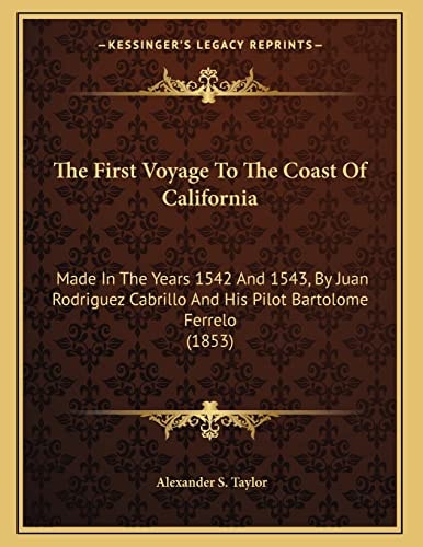 The First Voyage To The Coast Of California: Made In The Years 1542 And 1543, By Juan Rodriguez Cabrillo And His Pilot Bartolome Ferrelo (1853)