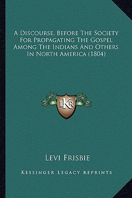 A Discourse, Before The Society For Propagating The Gospel Among The Indians And Others In North America (1804)