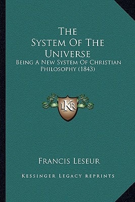 The System Of The Universe: Being A New System Of Christian Philosophy (1843)