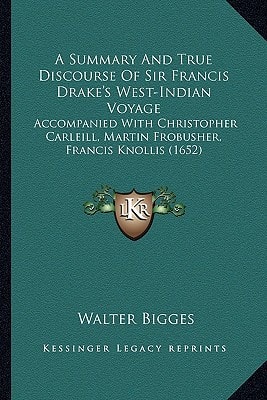 A Summary And True Discourse Of Sir Francis Drake's West-Indian Voyage: Accompanied With Christopher Carleill, Martin Frobusher, Francis Knollis (1652)