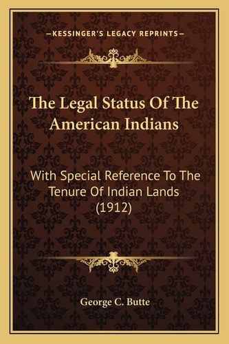 The Legal Status Of The American Indians: With Special Reference To The Tenure Of Indian Lands (1912)