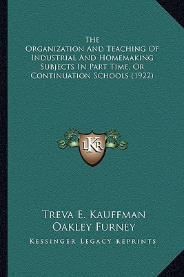 The Organization And Teaching Of Industrial And Homemaking Subjects In Part Time, Or Continuation Schools (1922)