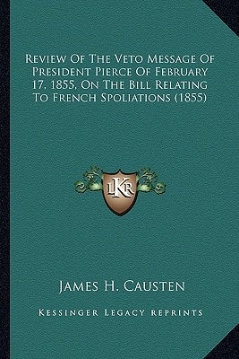 Review Of The Veto Message Of President Pierce Of February 17, 1855, On The Bill Relating To French Spoliations (1855)