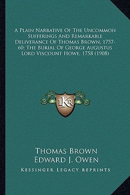 A Plain Narrative Of The Uncommon Sufferings And Remarkable Deliverance Of Thomas Brown, 1757-60; The Burial Of George Augustus Lord Viscount Howe, 1758 (1908)