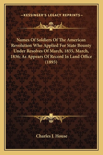 Names Of Soldiers Of The American Revolution Who Applied For State Bounty Under Resolves Of March, 1835, March, 1836; As Appears Of Record In Land Office (1893)