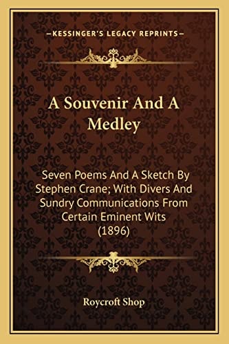 A Souvenir And A Medley: Seven Poems And A Sketch By Stephen Crane; With Divers And Sundry Communications From Certain Eminent Wits (1896)
