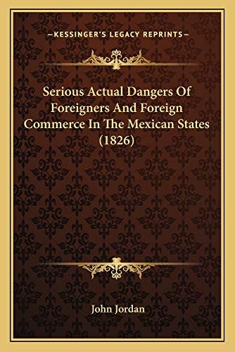 Serious Actual Dangers Of Foreigners And Foreign Commerce In The Mexican States (1826)