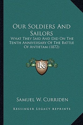 Our Soldiers And Sailors: What They Said And Did On The Tenth Anniversary Of The Battle Of Antietam (1872)