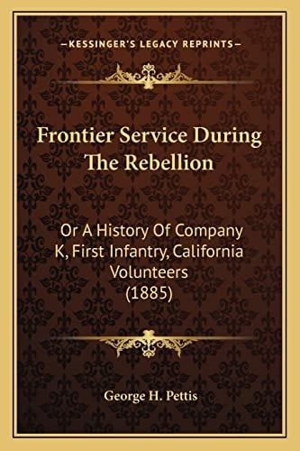Frontier Service During The Rebellion: Or A History Of Company K, First Infantry, California Volunteers (1885)