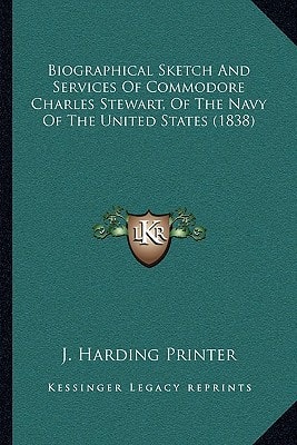 Biographical Sketch And Services Of Commodore Charles Stewart, Of The Navy Of The United States (1838)