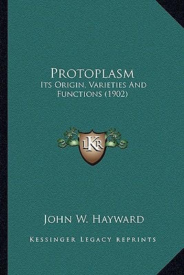 Protoplasm: Its Origin, Varieties And Functions (1902)